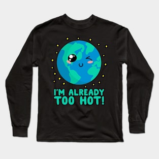 I'm Already Too Hot Global Warming Long Sleeve T-Shirt